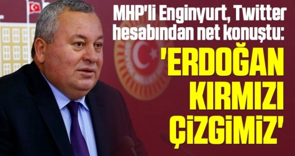 MHP'li Enginyurt, Twitter hesabından net konuştu: 'Erdoğan kırmızı çizgimiz'