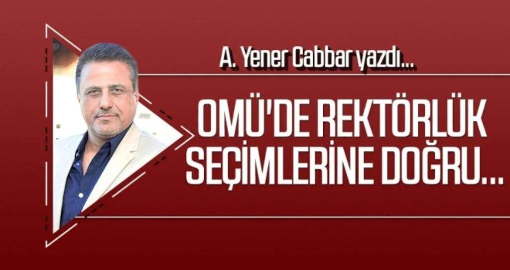 OMÜ'de Rektörlük seçimlerine doğru... A.YENER CABBAR yazdı