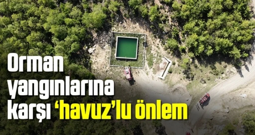 Orman yangınlarına karşı ’havuz’lu önlem