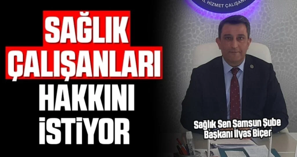 Sağlık Sen Samsun Şube Başkanı İlyas Biçer: Sağlık Çalışanları Hakkını İstiyor