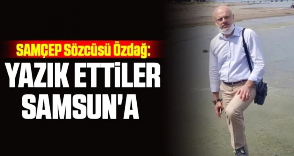 SAMÇEP Sözcüsü Özdağ: Yazık Ettiler Samsun'a