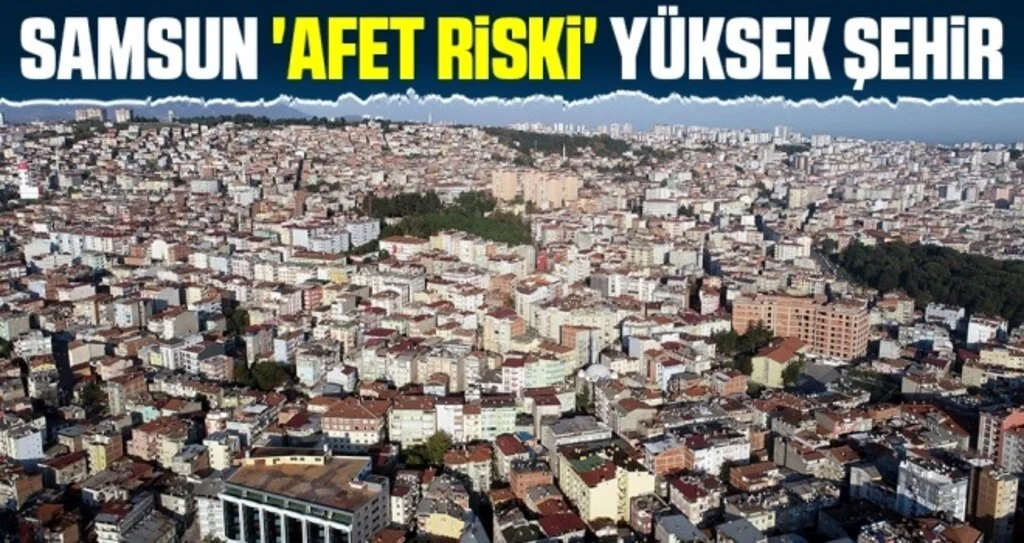 Samsun 'Afet Riski' Yüksek Şehir