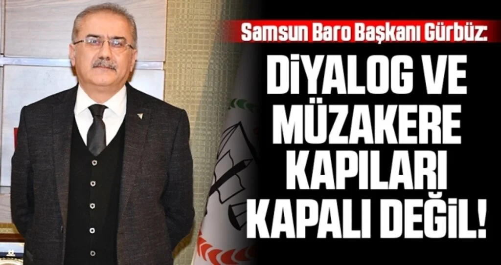 Samsun Baro Başkanı Gürbüz: Diyalog ve Müzakere Kapıları Kapalı Değil!