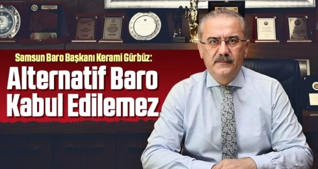 Samsun Baro Başkanı Kerami Gürbüz: Alternatif Baro Kabul Edilemez