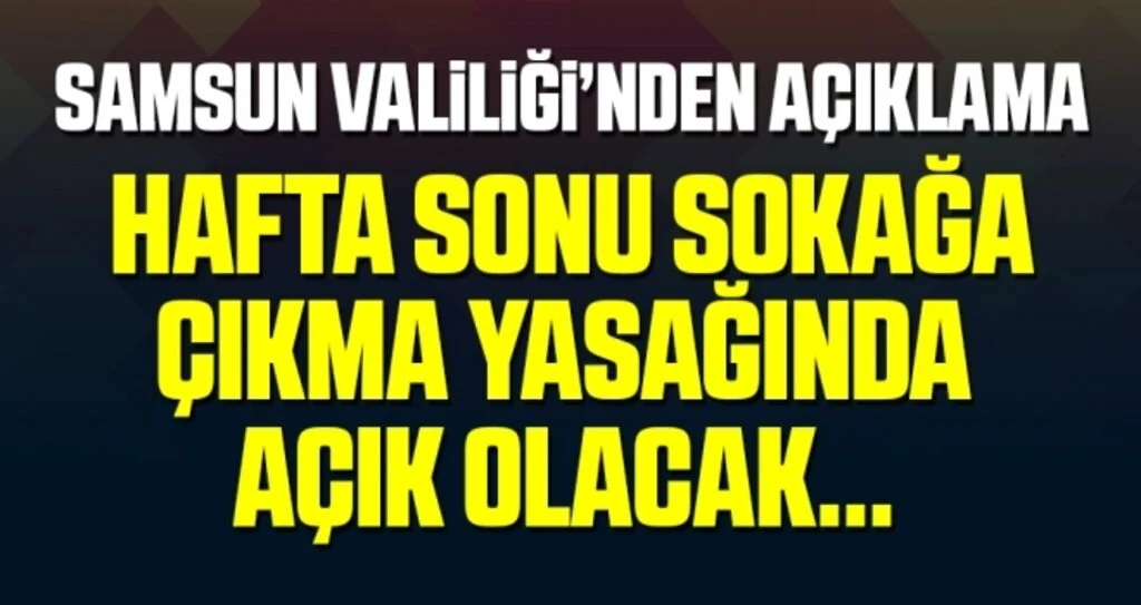 Samsun Valiliği'nden Açıklama! Hafta Sonu Sokağa Çıkma Yasağında Açık Olacak...