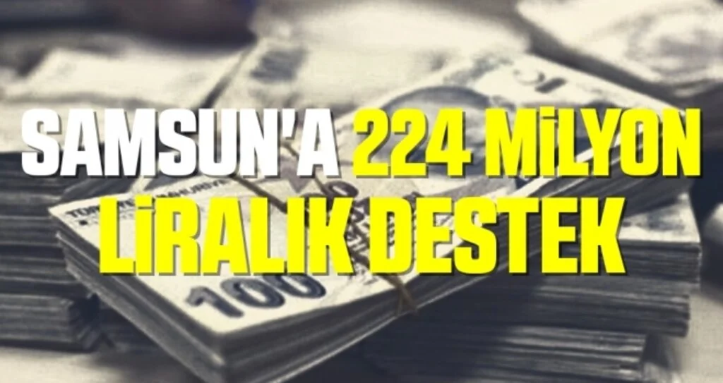 Samsun'a 224 Milyon Liralık Destek