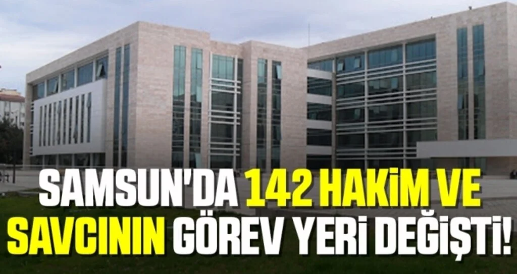 Samsun'da 142 Hakim ve Savcının Görev Yeri Değişti!