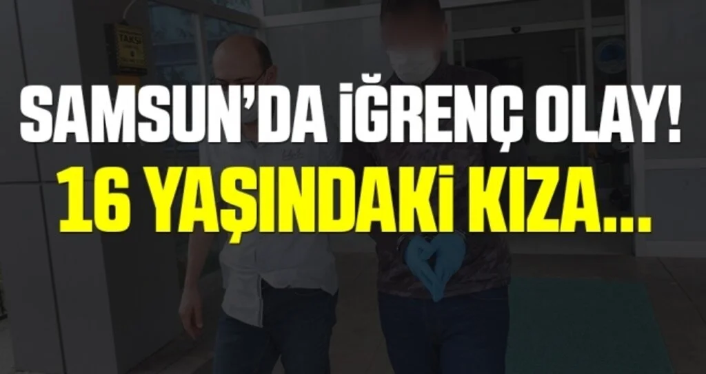 Samsun'da 16 Yaşındaki Kıza Cinsel İstimar İddiası!