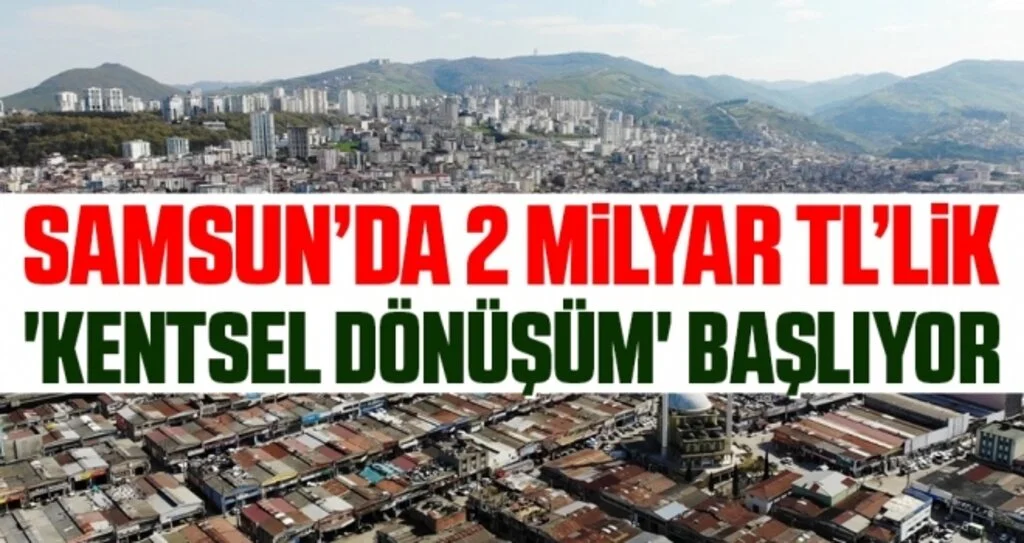 Samsun’da 2 milyar TL’lik 'kentsel dönüşüm' başlıyor