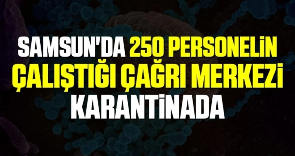 Samsun'da 250 Personelin Çalıştığı Çağrı Merkezi Karantinada