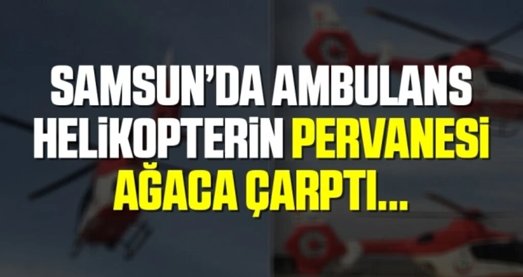 Samsun'da Ambulans Helikopterin Pervanesi Ağaca Çarptı