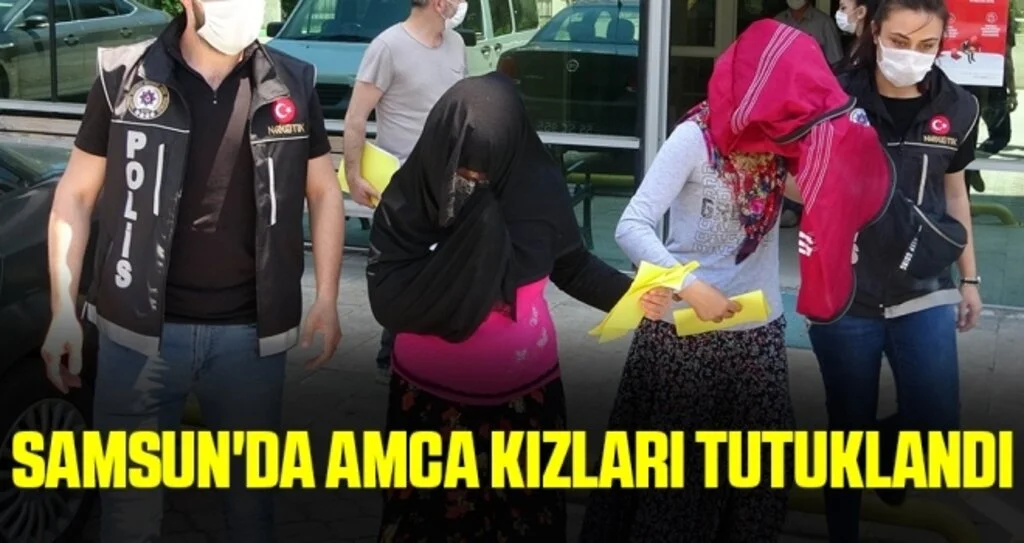 Samsun'da Amca kızları uyuşturucu ticaretinden tutuklandı