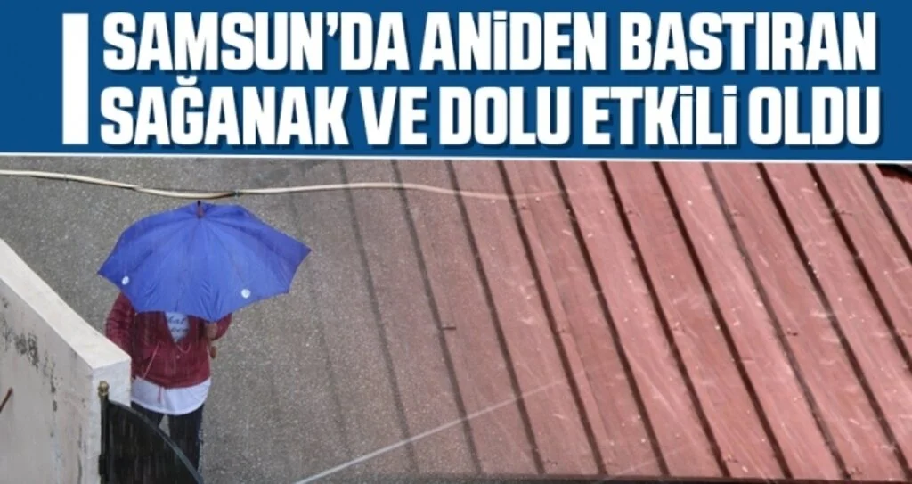 Samsun’da aniden bastıran sağanak ve dolu etkili oldu