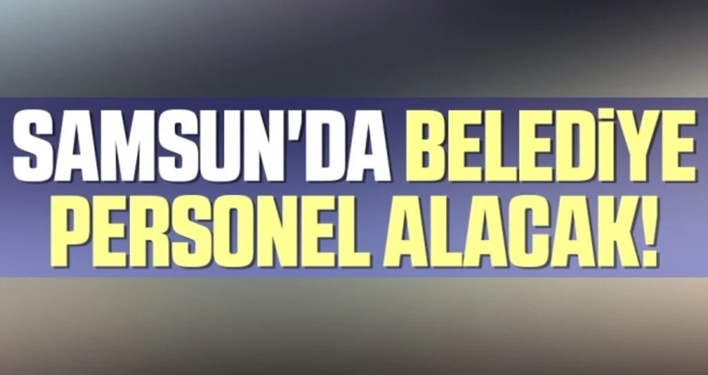 Samsun'da Belediye Personel Alacak!