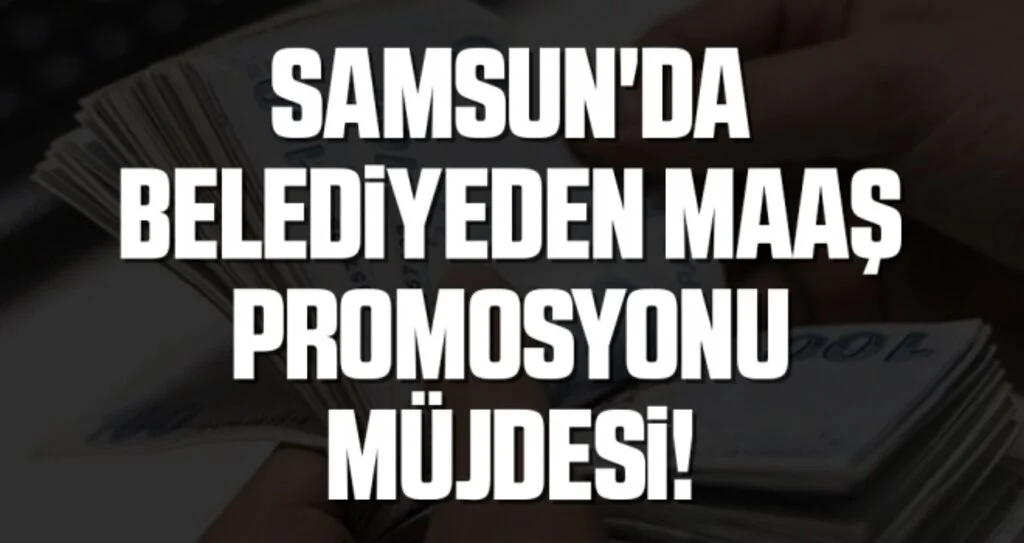 Samsun'da Belediyeden Maaş Promosyonu Müjdesi