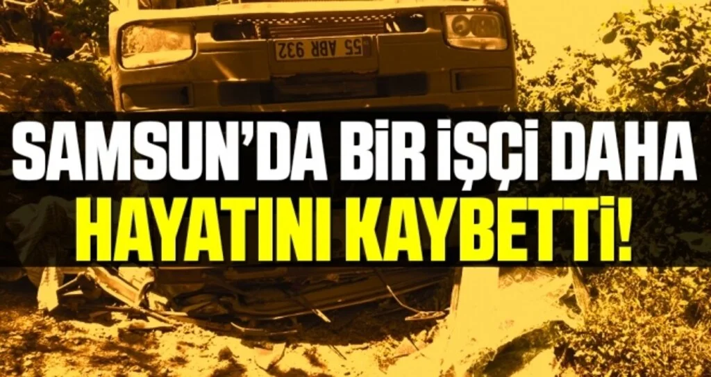 Samsun'da Bir İşçi Daha Hayatını Kaybetti!