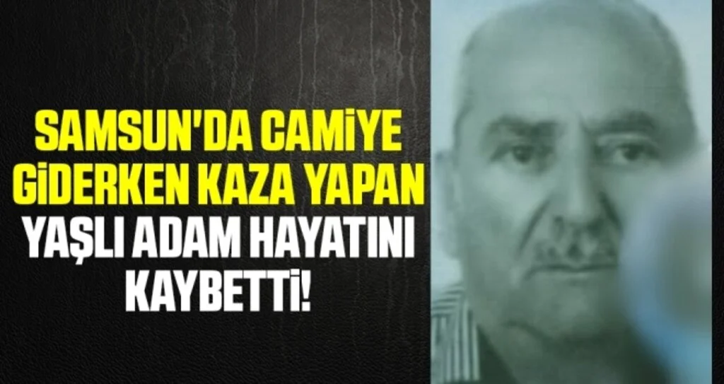 Samsun'da Camiye Giderken Kaza Yapan Yaşlı Adam Hayatını Kaybetti!