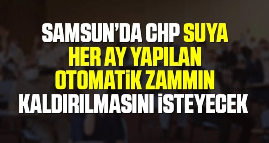 Samsun'da CHP Otomatik Zammın Kaldırılmasını İsteyecek