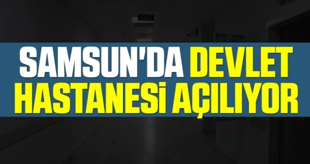 Samsun'da Devlet Hastanesi Açılıyor