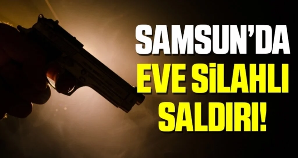 Samsun'da Eve Silahlı Saldırı!