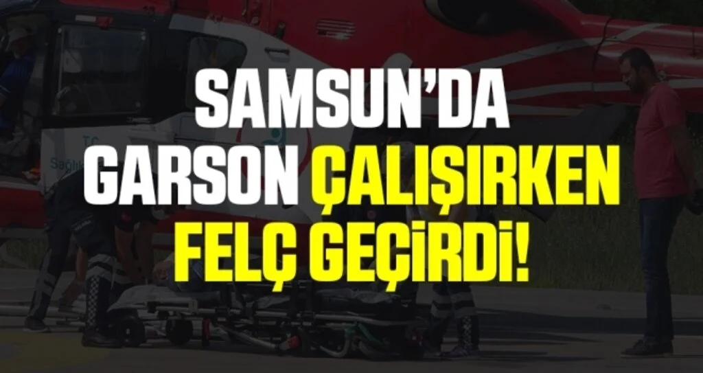 Samsun'da Felç geçiren garsonun yardımına ambulans helikopter yetişti