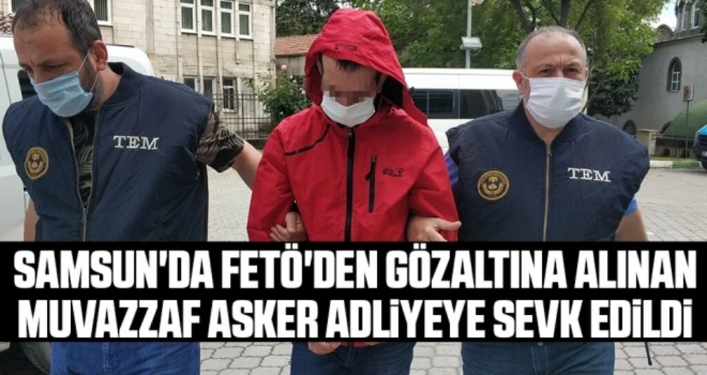 Samsun'da FETÖ'den gözaltına alınan muvazzaf asker adliyeye sevk edildi