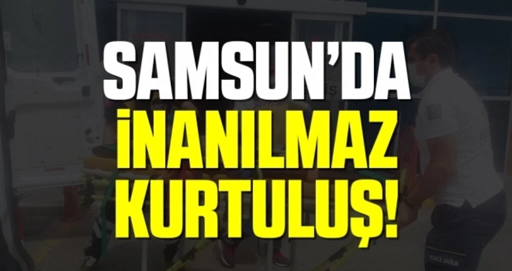 Samsun'da İnanılmaz Kurtuluş