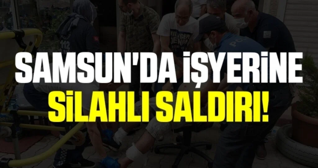 Samsun'da İşyerine Silahlı Saldırı!