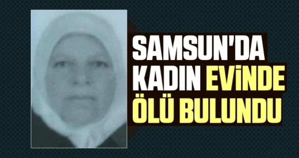 Samsun'da Kadın Evinde Ölü Bulundu