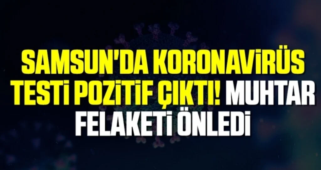 Samsun'da Koronavirüs Testi Pozitif Çıktı! Muhtar Felaketi Önledi