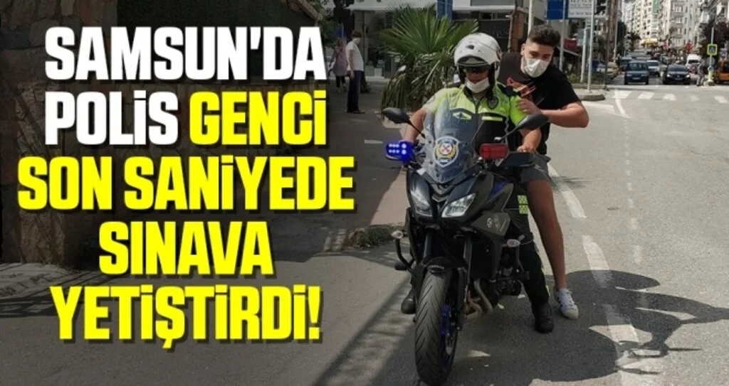 Samsun'da Polis Genci Son Saniyede Sınava Yetiştirdi!