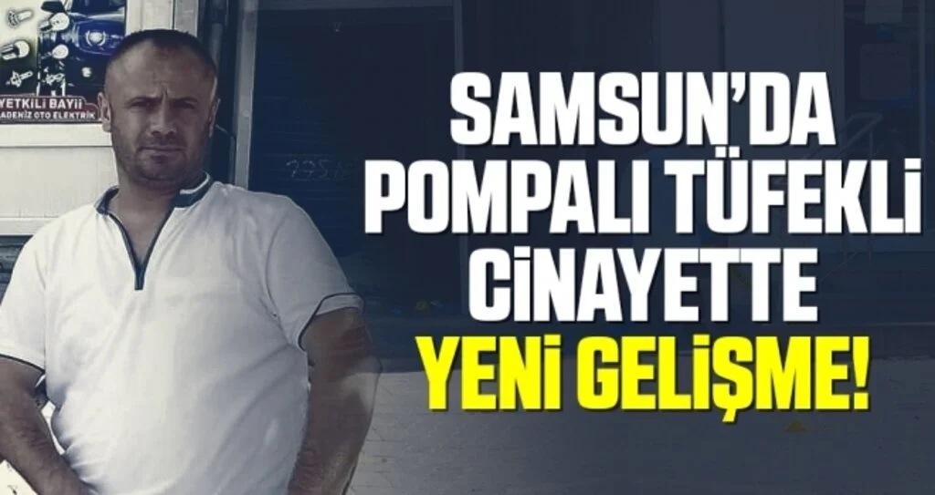 Samsun'da Pompalı tüfekli Cinayette Yeni Gelişme!