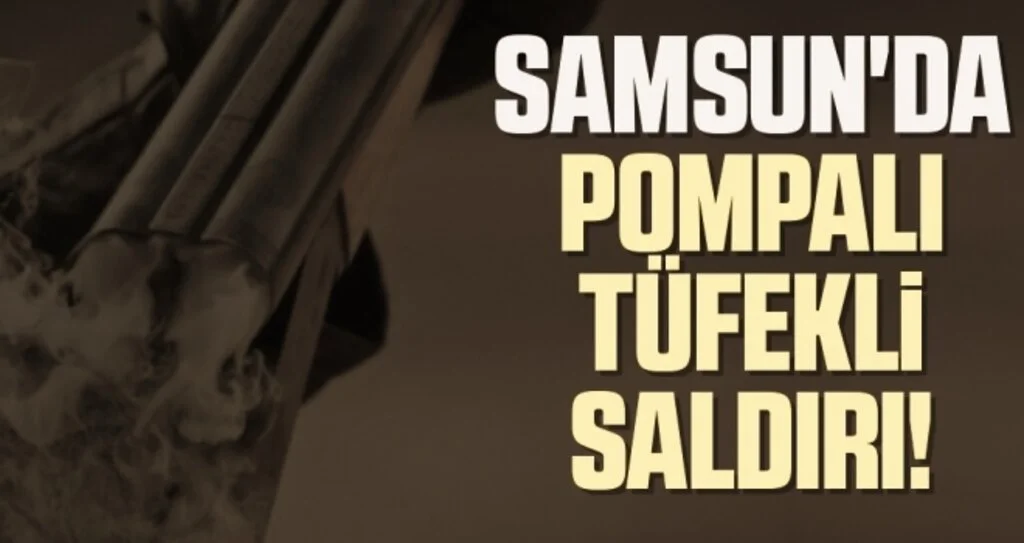 Samsun'da Pompalı Tüfekli Saldırı! 1 Kişi Öldü