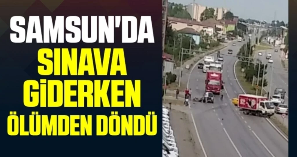 Samsun'da Sınava Giderken Ölümden Döndü