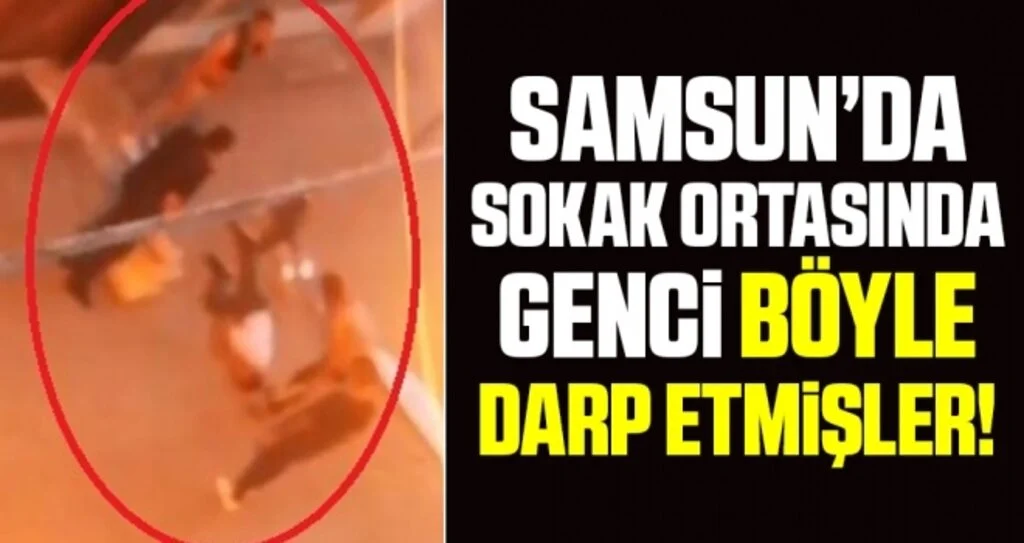 Samsun’da sokak ortasında darp edilen gencin görüntüsü ortaya çıktı