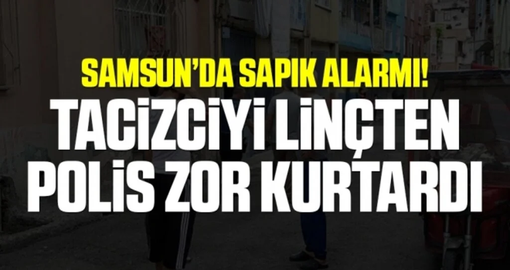 Samsun'da Tacizciyi Linçten Polis Zor Kurtardı
