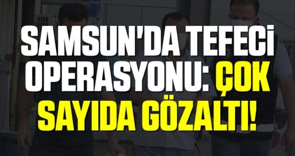 Samsun'da Tefeci Operasyonu: Çok Sayıda Gözaltı