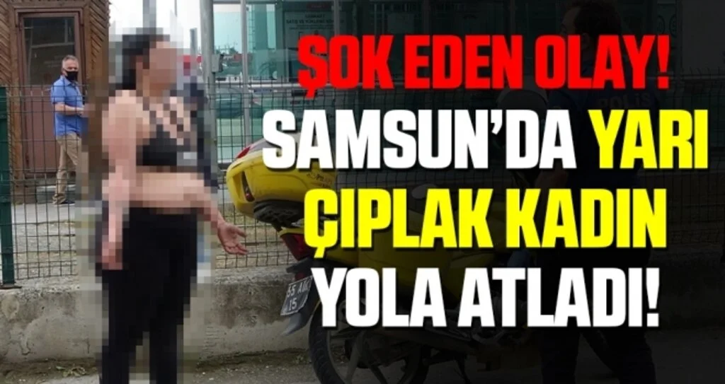 Samsun'da Yarı Çıplak Kadın Yola Atladı!