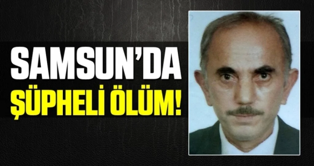 Samsun'da Yaşlı Adamın Şüpheli Ölümü!