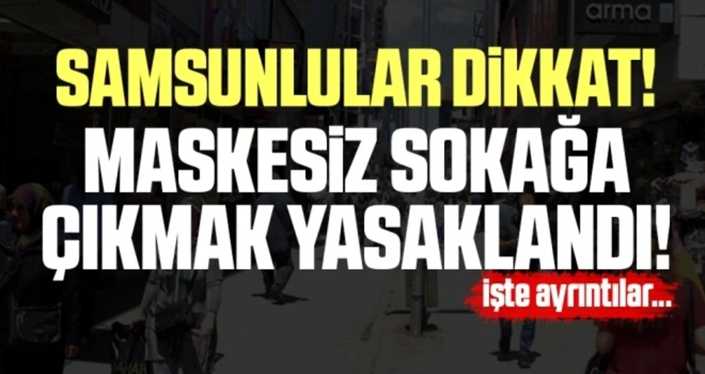 Samsunlular Dikkat! Maskesiz Sokağa Çıkmak Yasaklandı!