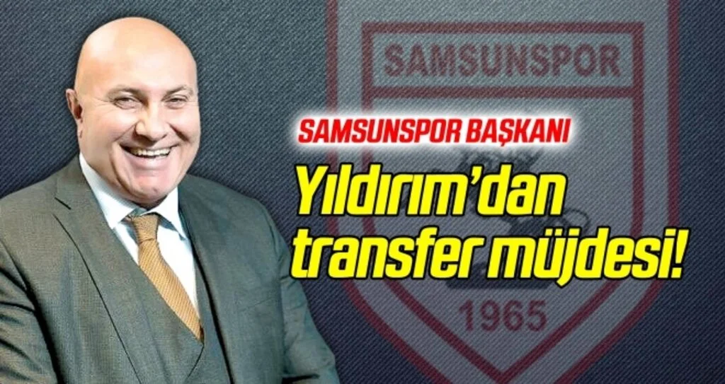 Samsunspor Başkanı Yıldırım'dan transfer müjdesi!