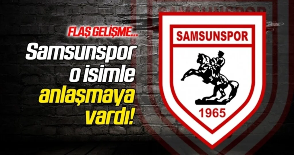Samsunspor o isimle anlaşma sağladı