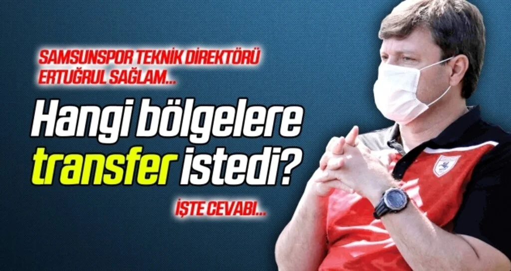 Samsunspor Teknik Direktörü Sağlam, hangi bölgelere transfer istedi?