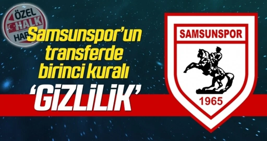 Samsunspor'un transferde birinci kuralı: Gizlilik