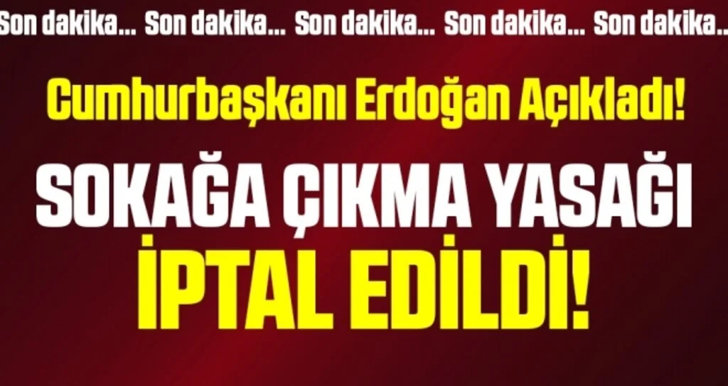 Sokağa çıkma yasağını  Erdoğan iptal etti 