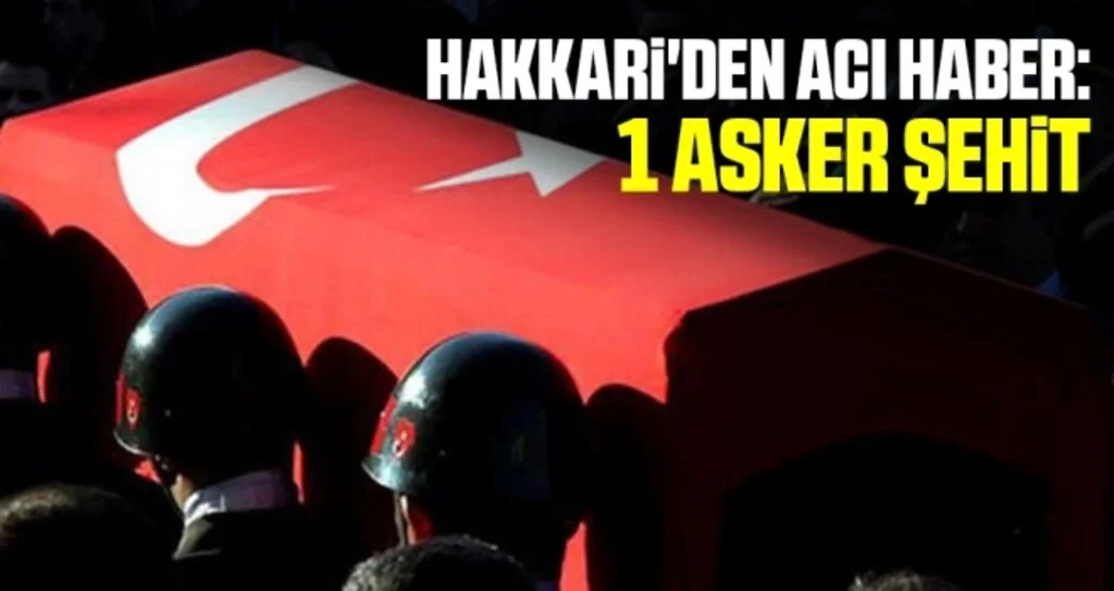 Son dakika! Hakkari'den acı haber: 1 asker şehit