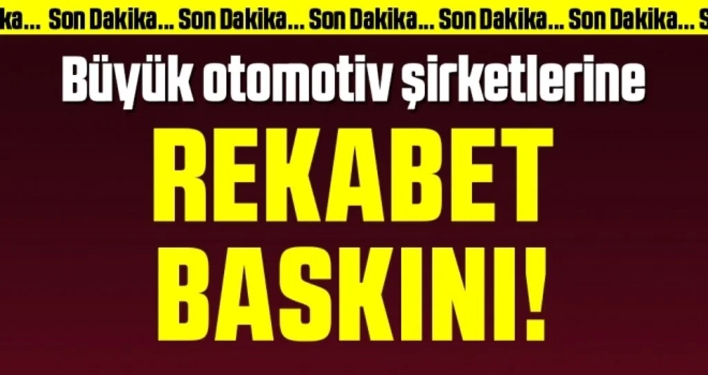 Son dakika… Otomotiv şirketlerine ‘rekabet’ baskını!