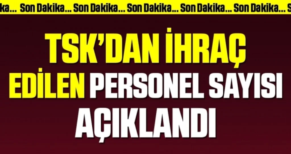 Son dakika… TSK’dan ihraç edilen personel sayısı açıklandı