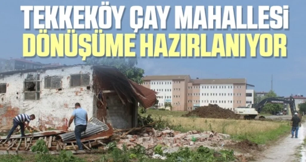 Tekkeköy Çay Mahallesi dönüşüme hazırlanıyor
