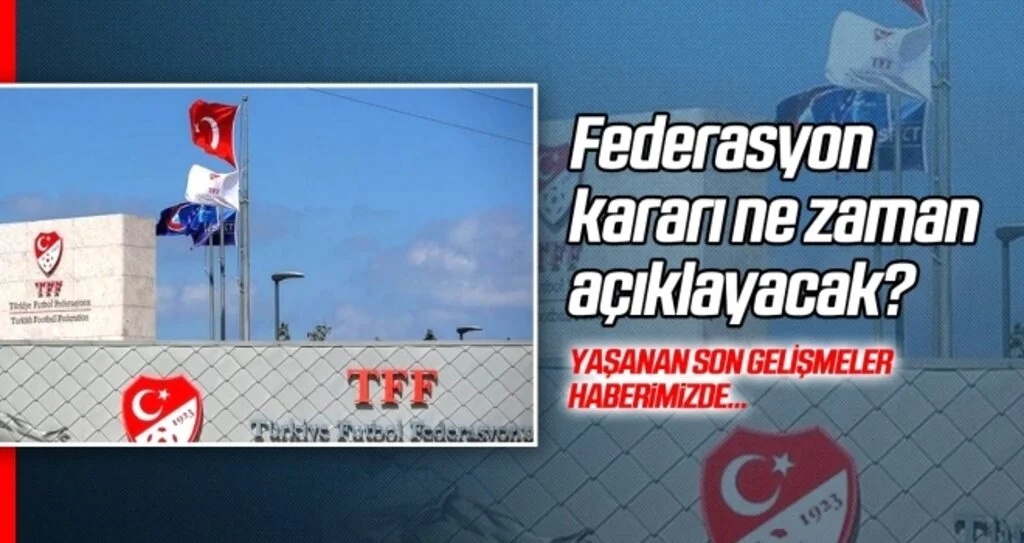 TFF kararını ne zaman açıklayacak?